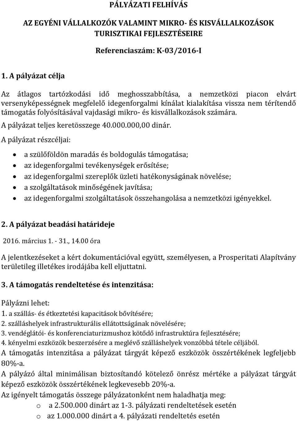 vajdasági mikro- és kisvállalkozások számára. A pályázat teljes keretösszege 40.000.000,00 dinár.