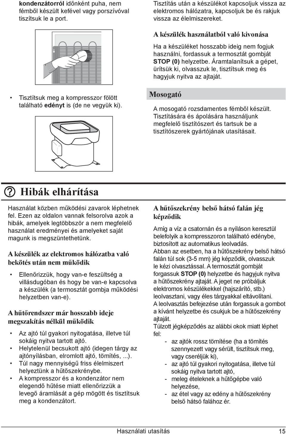 A készülék használatból való kivonása Ha a készüléket hosszabb ideig nem fogjuk használni, fordassuk a termosztát gombját STOP (0) helyzetbe.