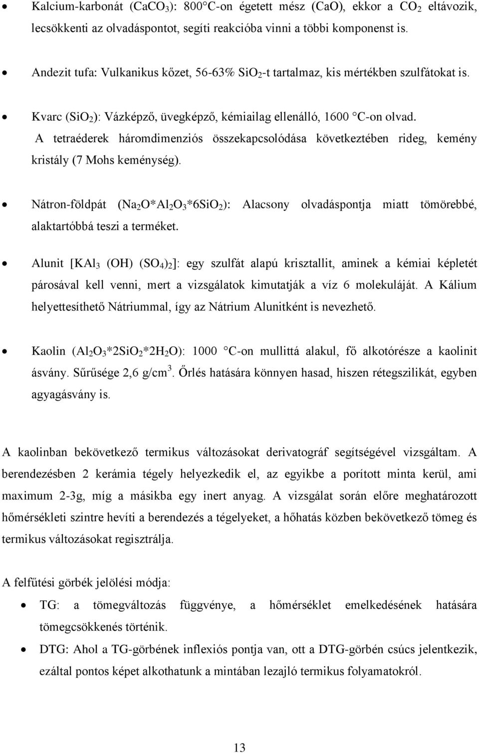 A tetraéderek háromdimenziós összekapcsolódása következtében rideg, kemény kristály (7 Mohs keménység).