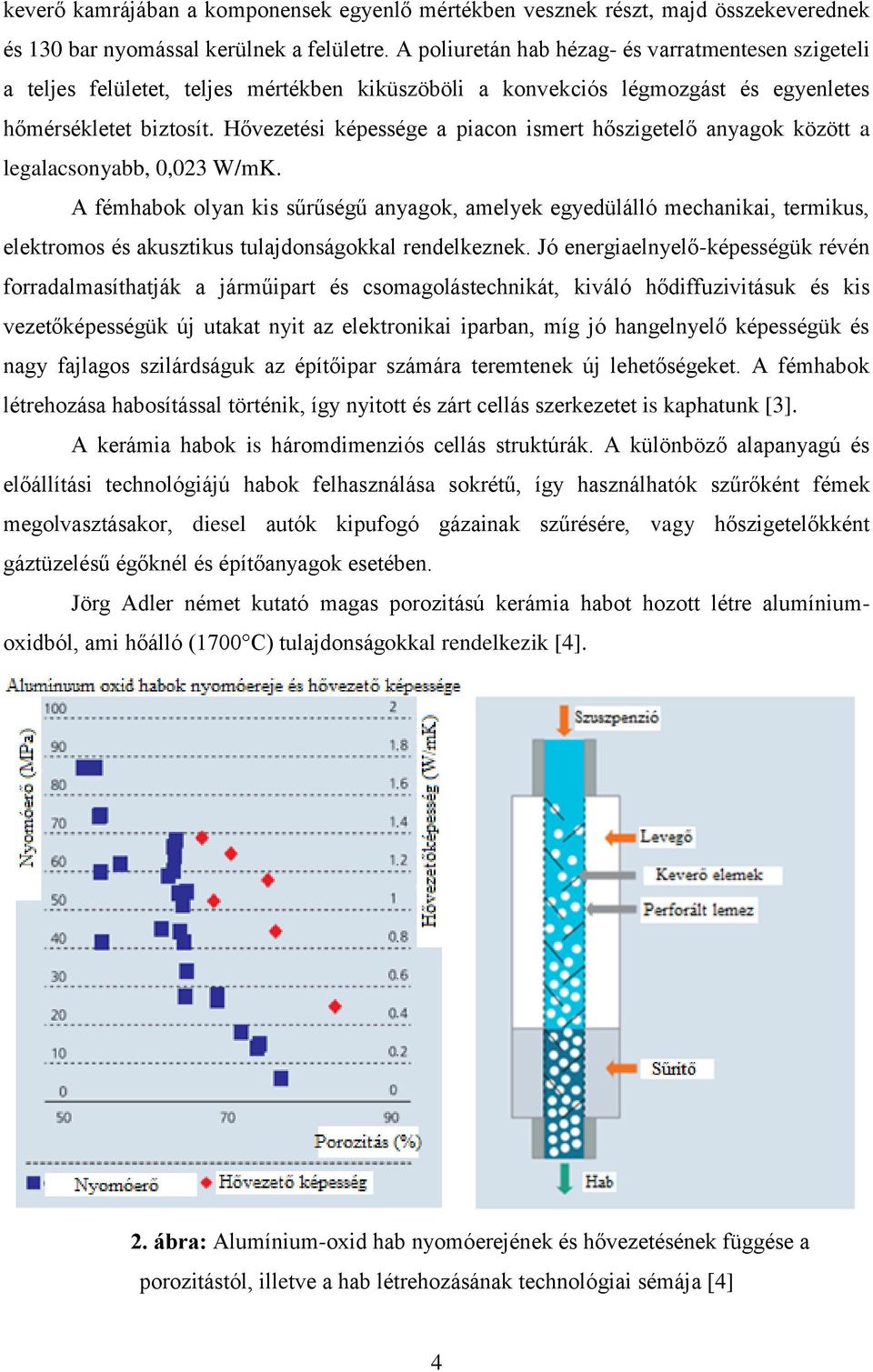 Hővezetési képessége a piacon ismert hőszigetelő anyagok között a legalacsonyabb, 0,023 W/mK.