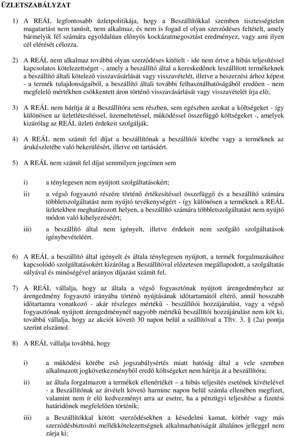 2) A REÁL nem alkalmaz továbbá olyan szerződéses kitételt - ide nem értve a hibás teljesítéssel kapcsolatos kötelezettséget -, amely a beszállító által a kereskedőnek leszállított termékeknek a