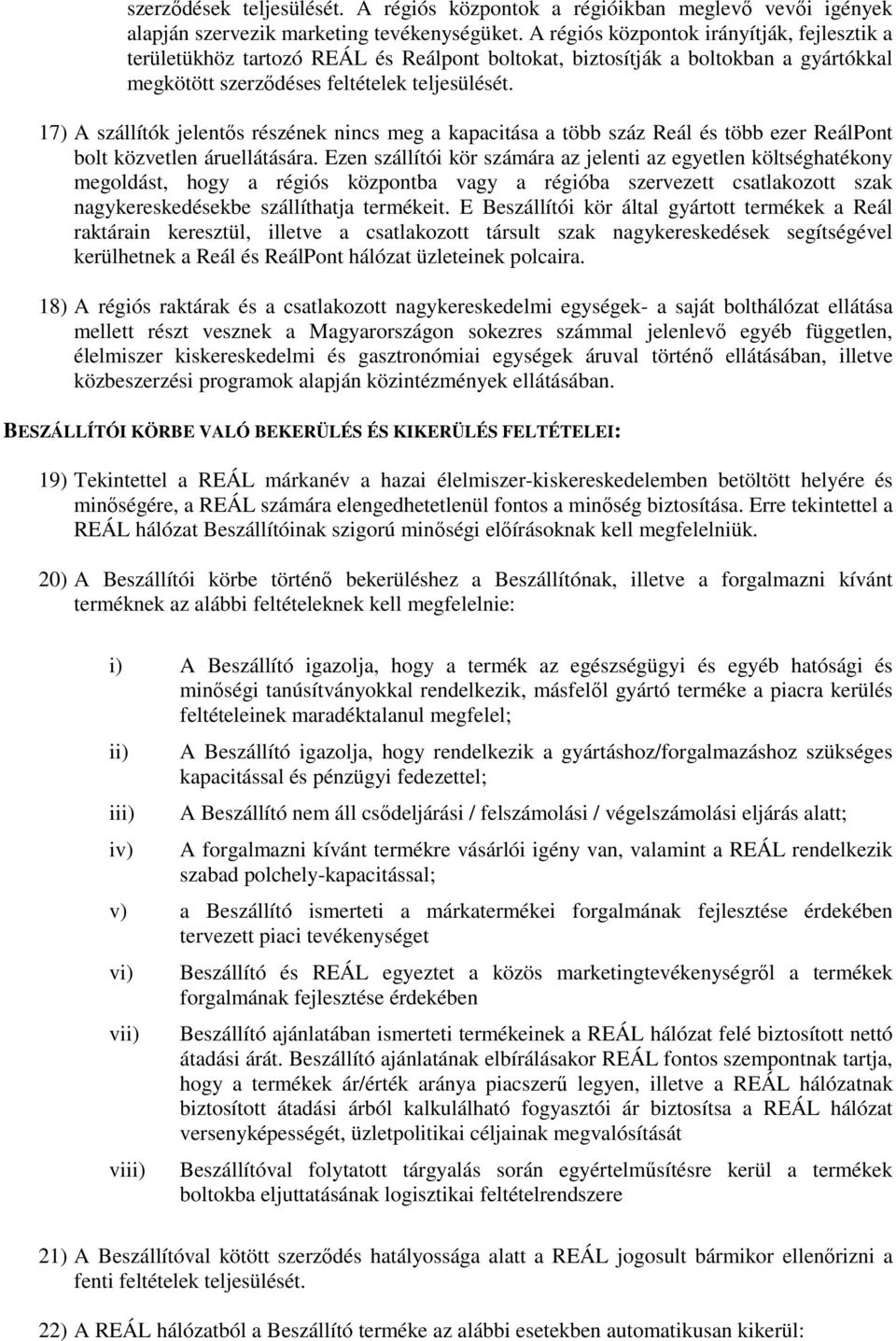 17) A szállítók jelentős részének nincs meg a kapacitása a több száz Reál és több ezer ReálPont bolt közvetlen áruellátására.