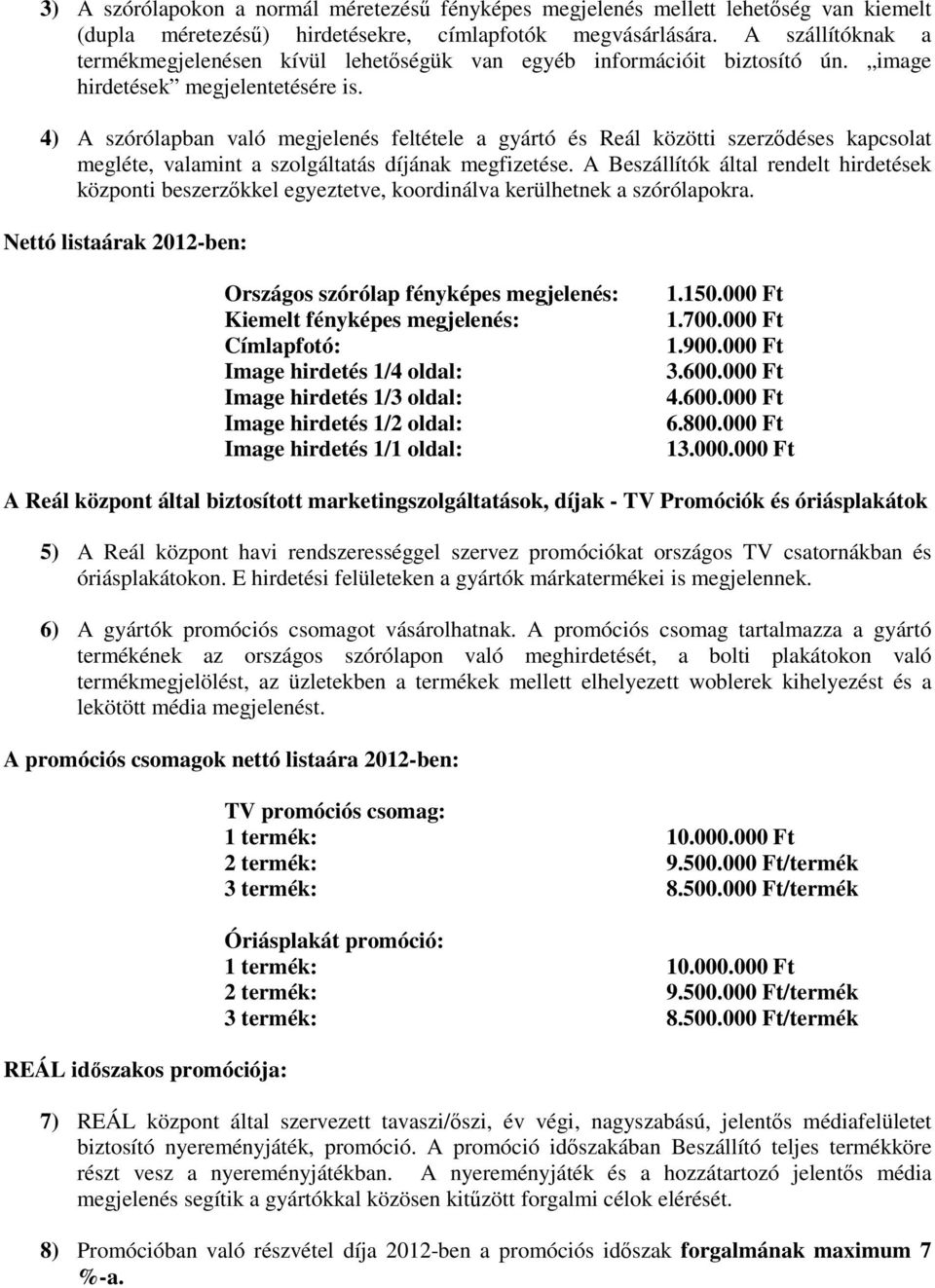 4) A szórólapban való megjelenés feltétele a gyártó és Reál közötti szerződéses kapcsolat megléte, valamint a szolgáltatás díjának megfizetése.