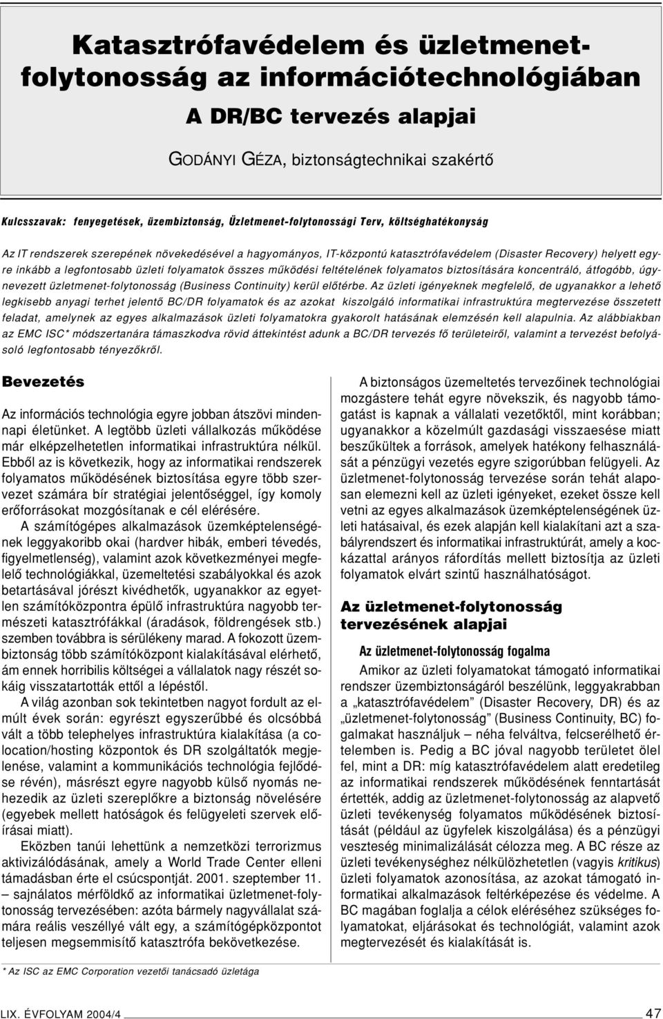 üzleti folyamatok összes mûködési feltételének folyamatos biztosítására koncentráló, átfogóbb, úgynevezett üzletmenet-folytonosság (Business Continuity) kerül elôtérbe.