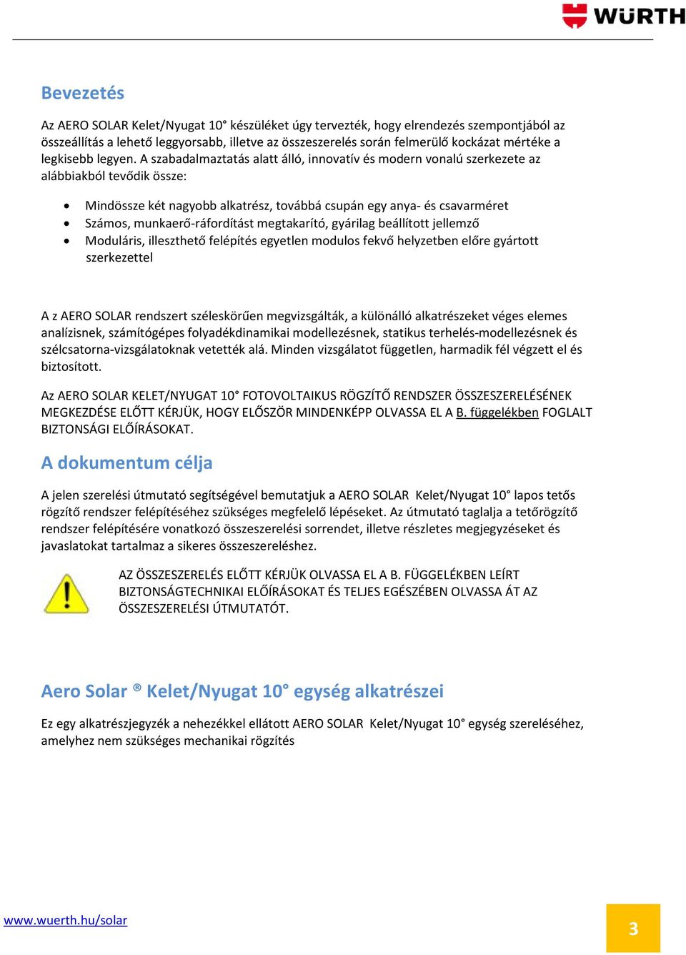 A szabadalmaztatás alatt álló, innovatív és modern vonalú szerkezete az alábbiakból tevődik össze: Mindössze két nagyobb alkatrész, továbbá csupán egy anya- és csavarméret Számos,