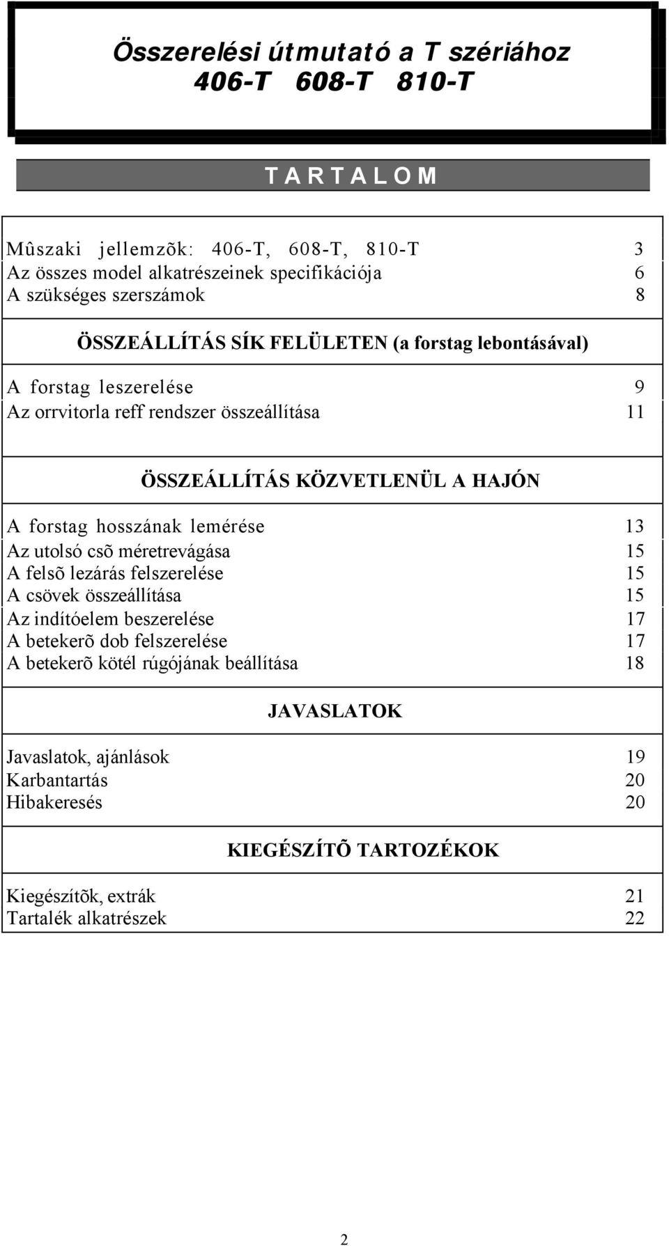 forstag hosszának lemérése 13 Az utolsó csõ méretrevágása 15 A felsõ lezárás felszerelése 15 A csövek összeállítása 15 Az indítóelem beszerelése 17 A betekerõ dob