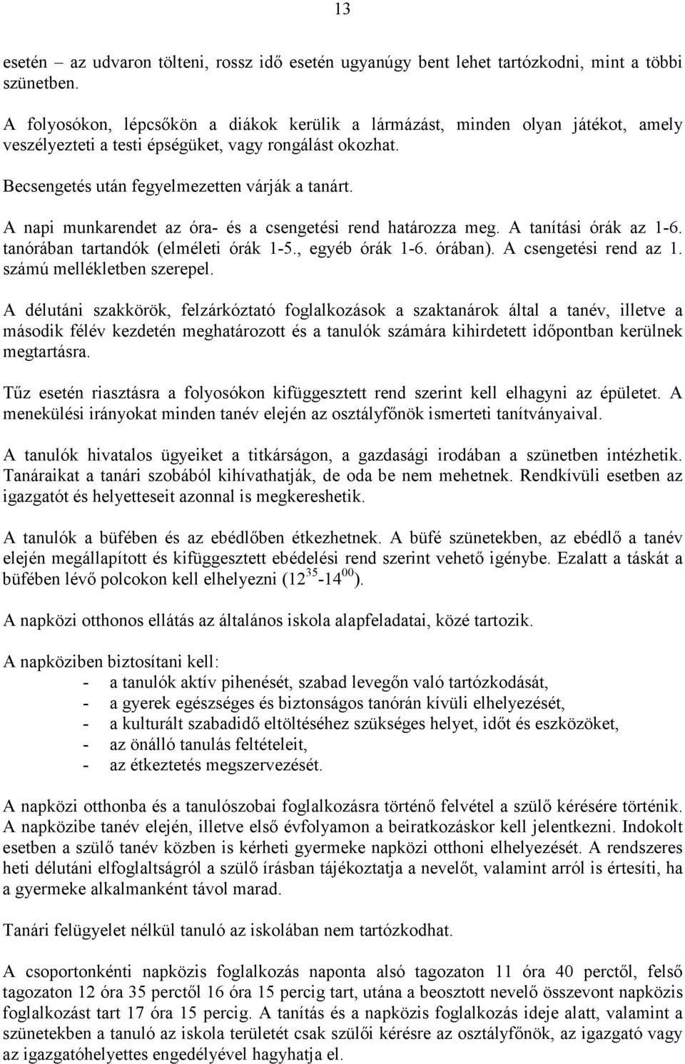 A napi munkarendet az óra- és a csengetési rend határozza meg. A tanítási órák az 1-6. tanórában tartandók (elméleti órák 1-5., egyéb órák 1-6. órában). A csengetési rend az 1.