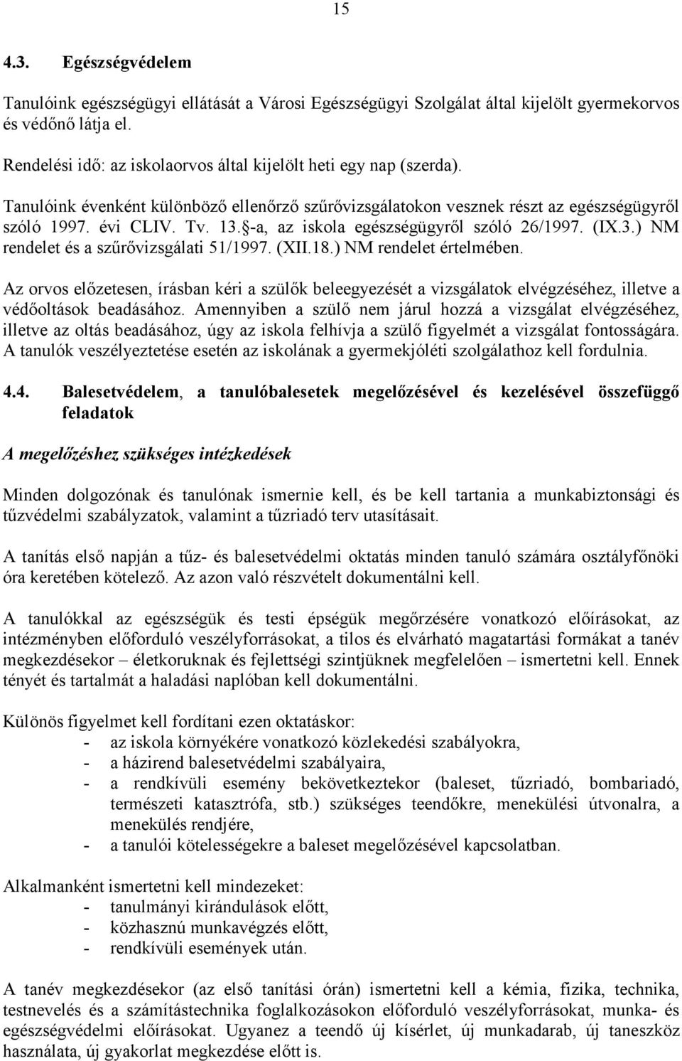 -a, az iskola egészségügyről szóló 26/1997. (IX.3.) NM rendelet és a szűrővizsgálati 51/1997. (XII.18.) NM rendelet értelmében.