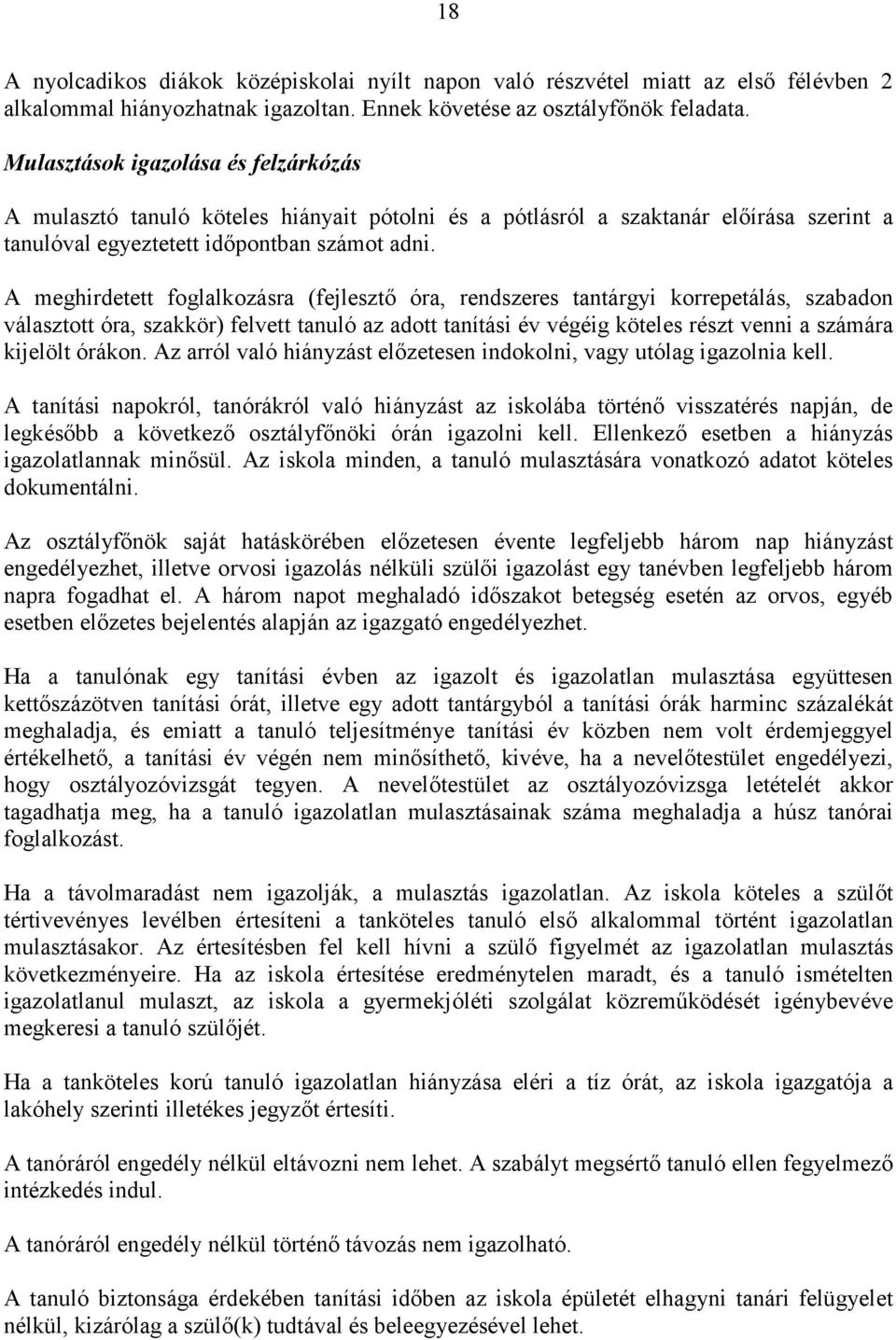 A meghirdetett foglalkozásra (fejlesztő óra, rendszeres tantárgyi korrepetálás, szabadon választott óra, szakkör) felvett tanuló az adott tanítási év végéig köteles részt venni a számára kijelölt