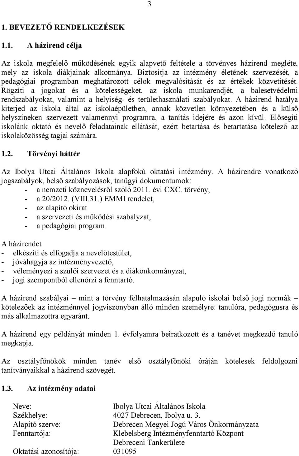 Rögzíti a jogokat és a kötelességeket, az iskola munkarendjét, a balesetvédelmi rendszabályokat, valamint a helyiség- és területhasználati szabályokat.