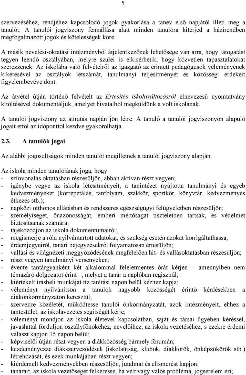 A másik nevelési-oktatási intézményből átjelentkezőnek lehetősége van arra, hogy látogatást tegyen leendő osztályában, melyre szülei is elkísérhetik, hogy közvetlen tapasztalatokat szerezzenek.