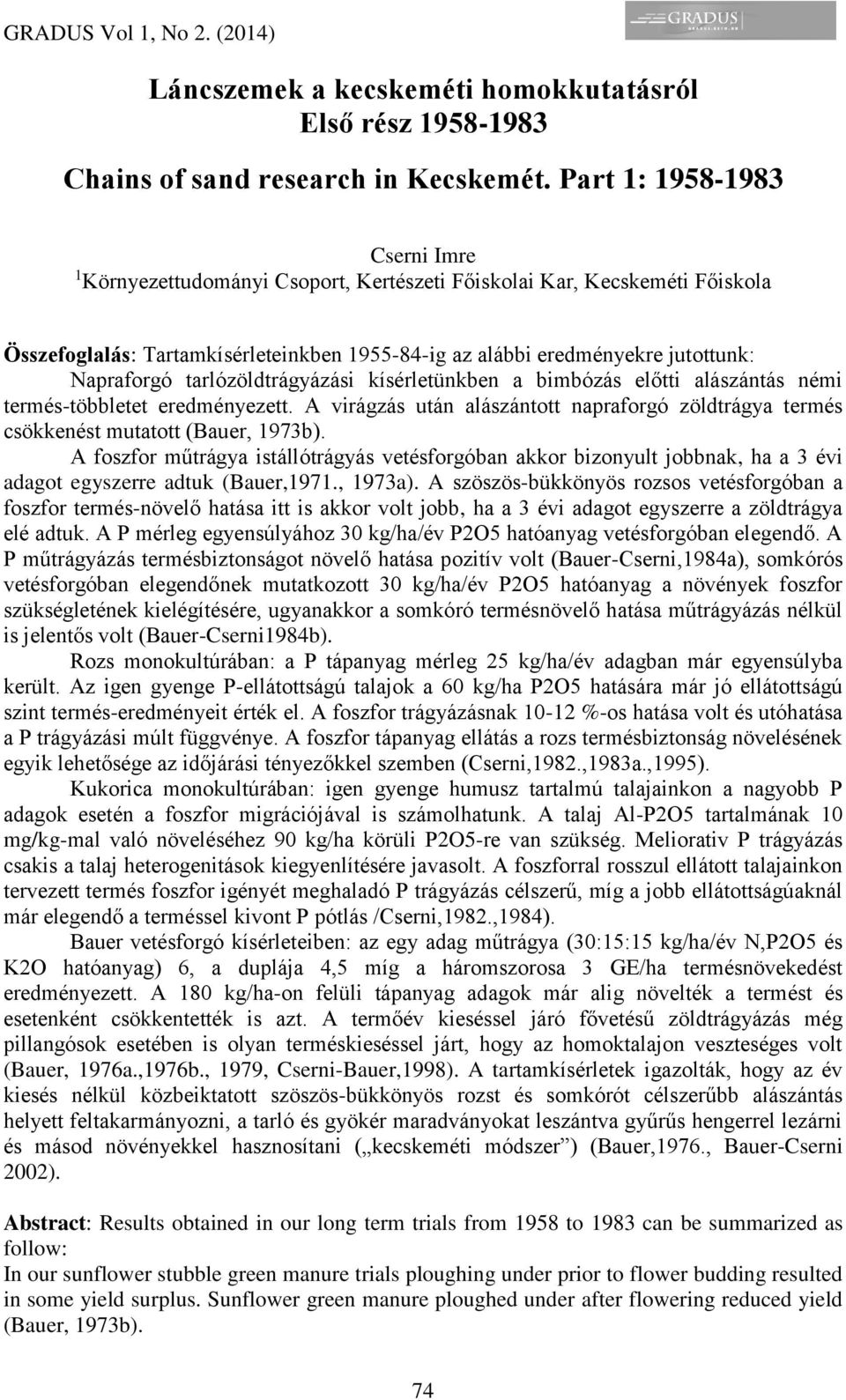 tarlózöldtrágyázási kísérletünkben a bimbózás előtti alászántás némi termés-többletet eredményezett. A virágzás után alászántott napraforgó zöldtrágya termés csökkenést mutatott (Bauer, 1973b).