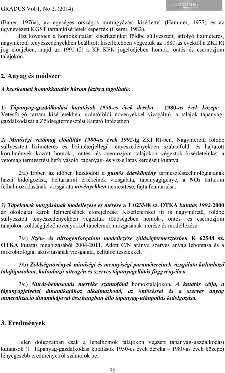 1992-től a KF KFK jogelődjében homok, öntés és csernozjom talajokon. 2.