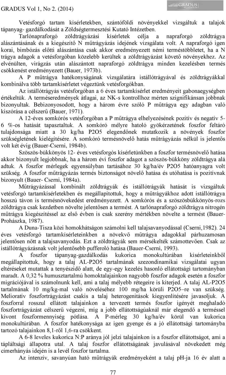 A napraforgó igen korai, bimbózás előtti alászántása csak akkor eredményezett némi terméstöbbletet, ha a N trágya adagok a vetésforgóban közelebb kerültek a zöldtrágyázást követő növényekhez.