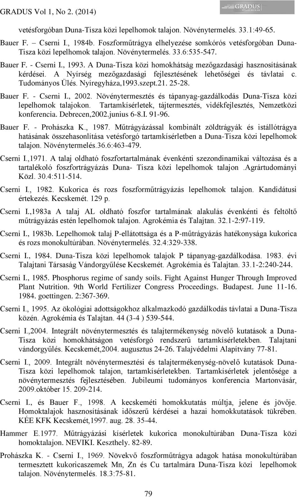 Tudományos Ülés. Nyíregyháza,1993.szept.21. 25-28. Bauer F. - Cserni I., 2002. Növénytermesztés és tápanyag-gazdálkodás Duna-Tisza közi lepelhomok talajokon.