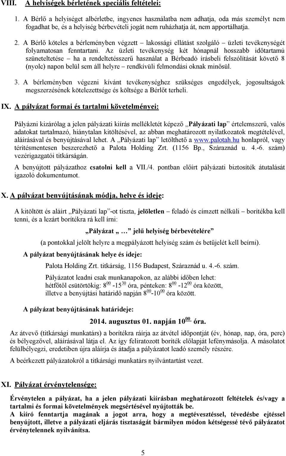 A Bérlő köteles a bérleményben végzett lakossági ellátást szolgáló üzleti tevékenységét folyamatosan fenntartani.