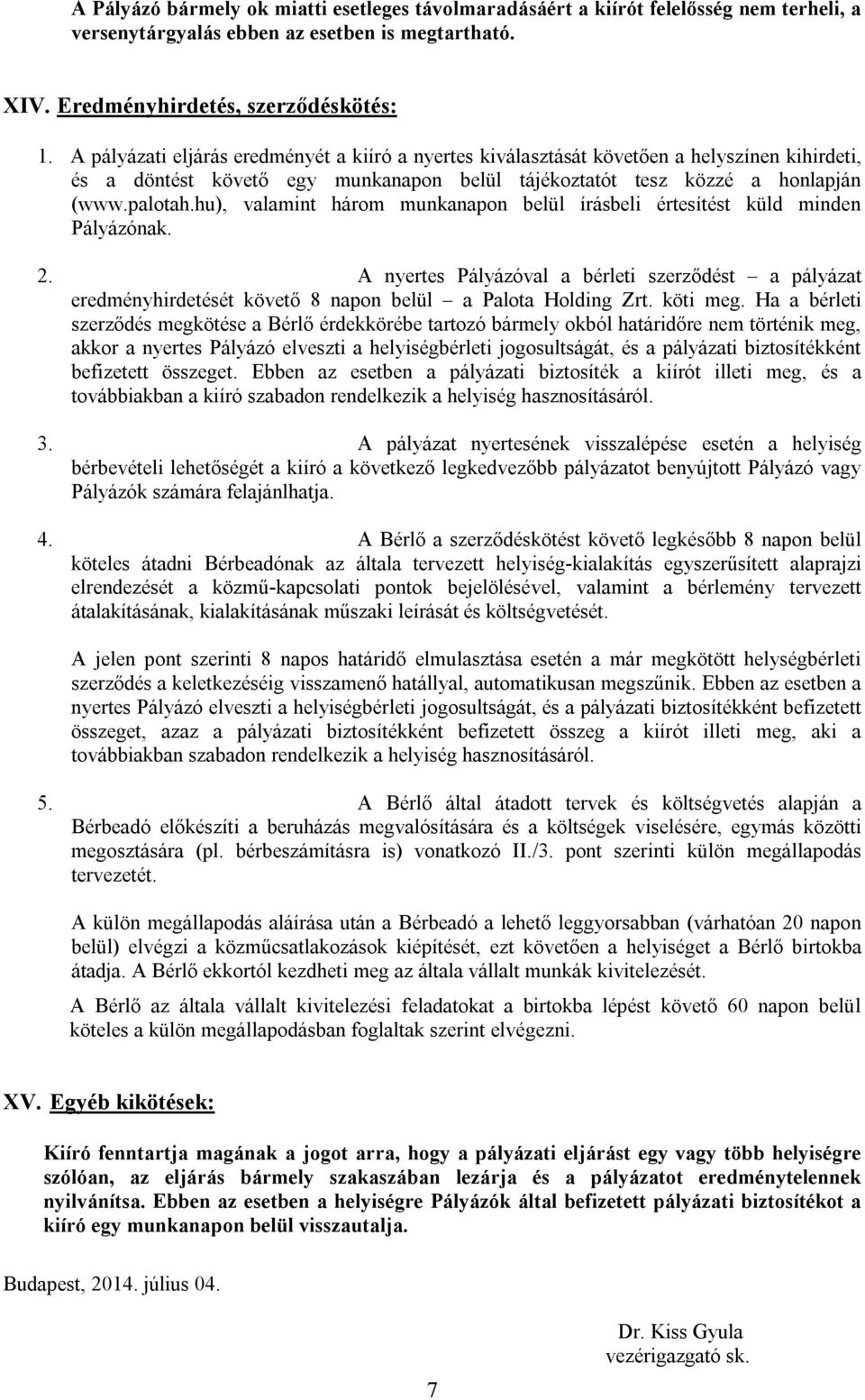 hu), valamint három munkanapon belül írásbeli értesítést küld minden Pályázónak. 2. A nyertes Pályázóval a bérleti szerződést a pályázat eredményhirdetését követő 8 napon belül a Palota Holding Zrt.