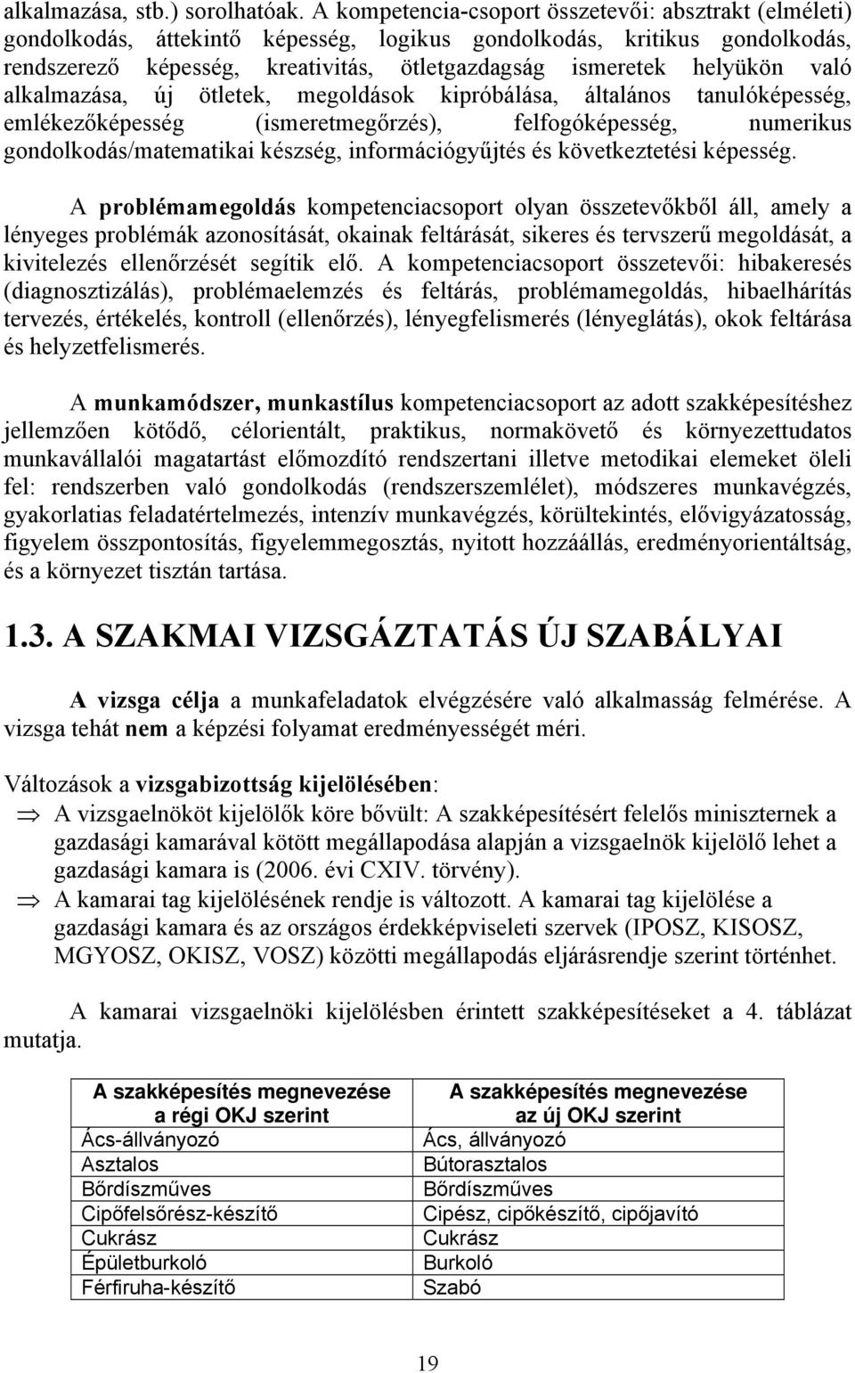 való alkalmazása, új ötletek, megoldások kipróbálása, általános tanulóképesség, emlékezőképesség (ismeretmegőrzés), felfogóképesség, numerikus gondolkodás/matematikai készség, információgyűjtés és