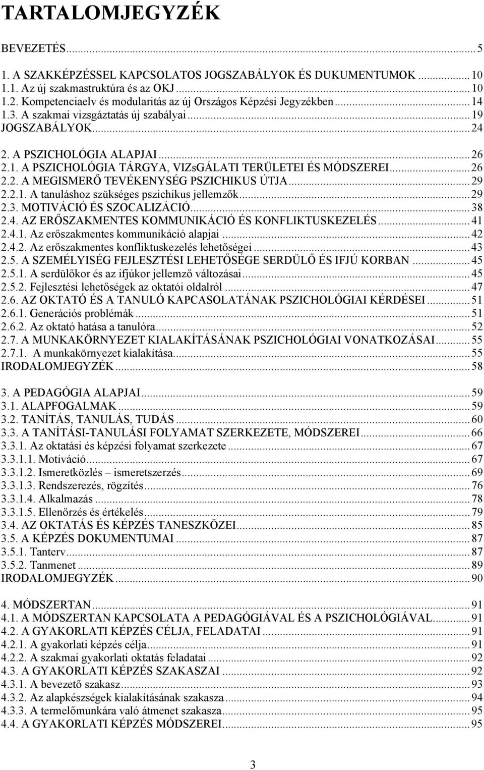 ..26 2.2. A MEGISMERŐ TEVÉKENYSÉG PSZICHIKUS ÚTJA...29 2.2.1. A tanuláshoz szükséges pszichikus jellemzők...29 2.3. MOTIVÁCIÓ ÉS SZOCALIZÁCIÓ...38 2.4.