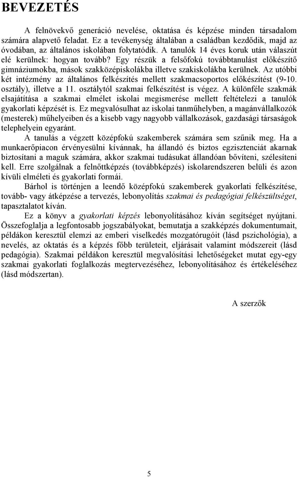 Egy részük a felsőfokú továbbtanulást előkészítő gimnáziumokba, mások szakközépiskolákba illetve szakiskolákba kerülnek.