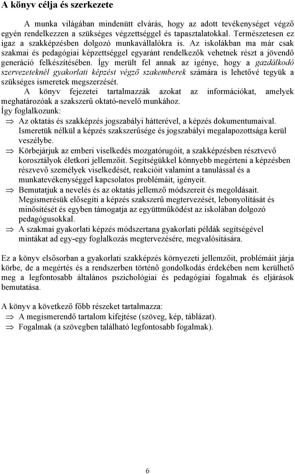 Így merült fel annak az igénye, hogy a gazdálkodó szervezeteknél gyakorlati képzést végző szakemberek számára is lehetővé tegyük a szükséges ismeretek megszerzését.