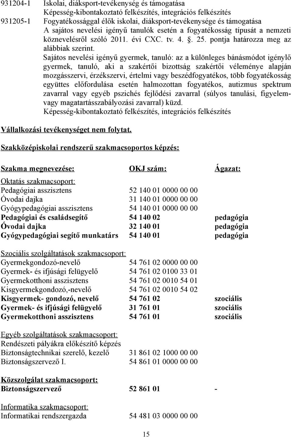 Sajátos nevelési igényű gyermek, tanuló: az a különleges bánásmódot igénylő gyermek, tanuló, aki a szakértői bizottság szakértői véleménye alapján mozgásszervi, érzékszervi, értelmi vagy