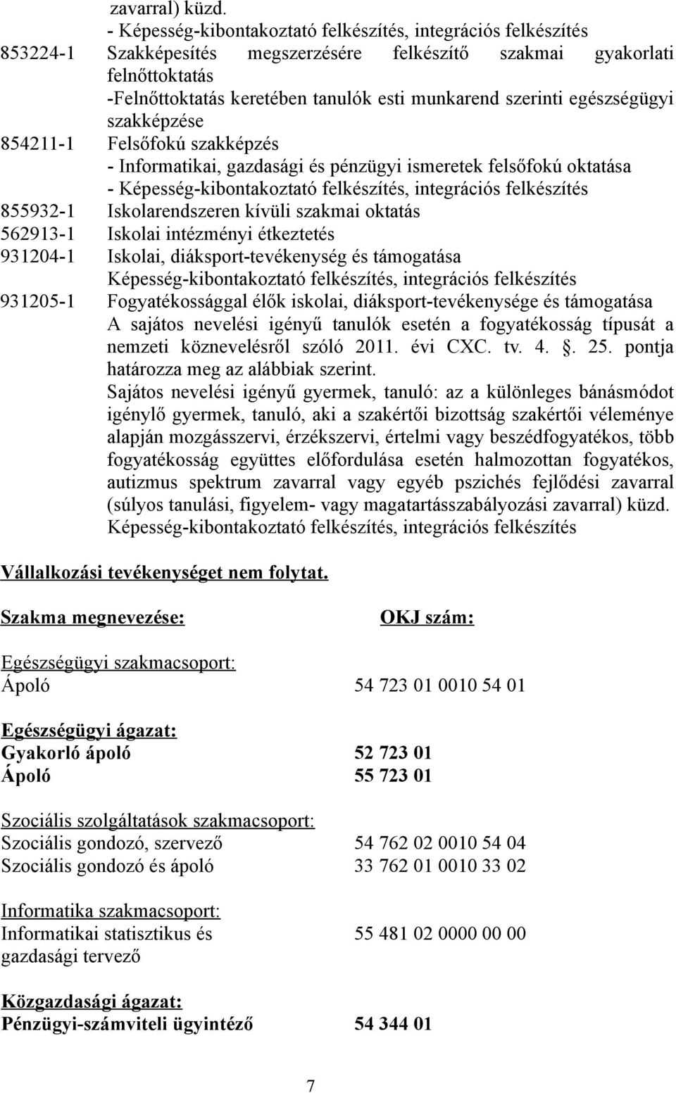 Informatikai, gazdasági és pénzügyi ismeretek felsőfokú oktatása - 855932-1 Iskolarendszeren kívüli szakmai oktatás 562913-1 Iskolai intézményi étkeztetés 931204-1 Iskolai, diáksport-tevékenység és