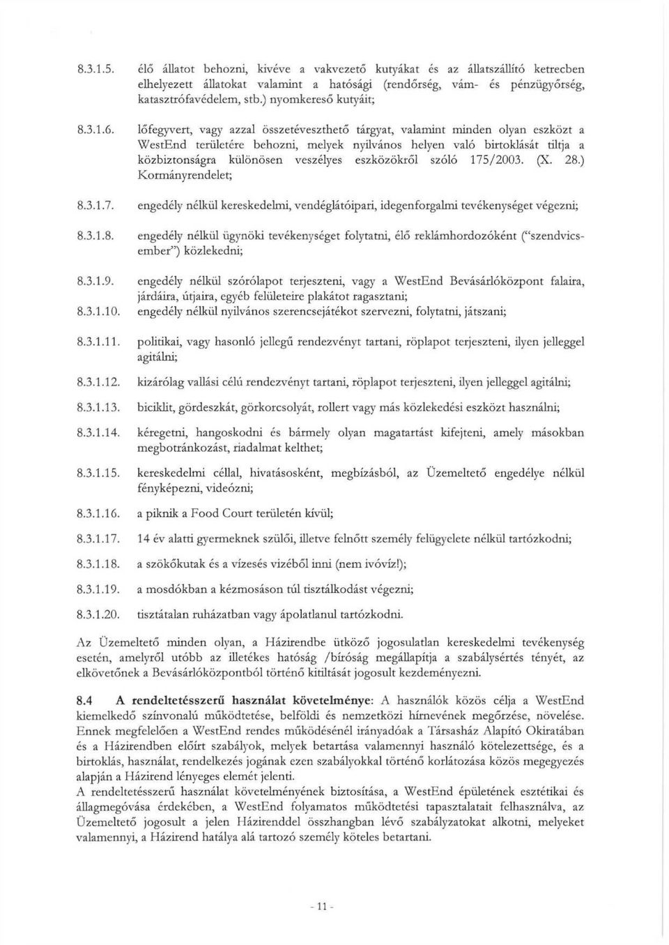 lőfegyvert, vagy azzal összetéveszthető tárgyat, valamint minden olyan eszközt a WestEnd területére behozni, melyek nyüvános helyen való birtoklását tiltja a közbiztonságra különösen veszélyes