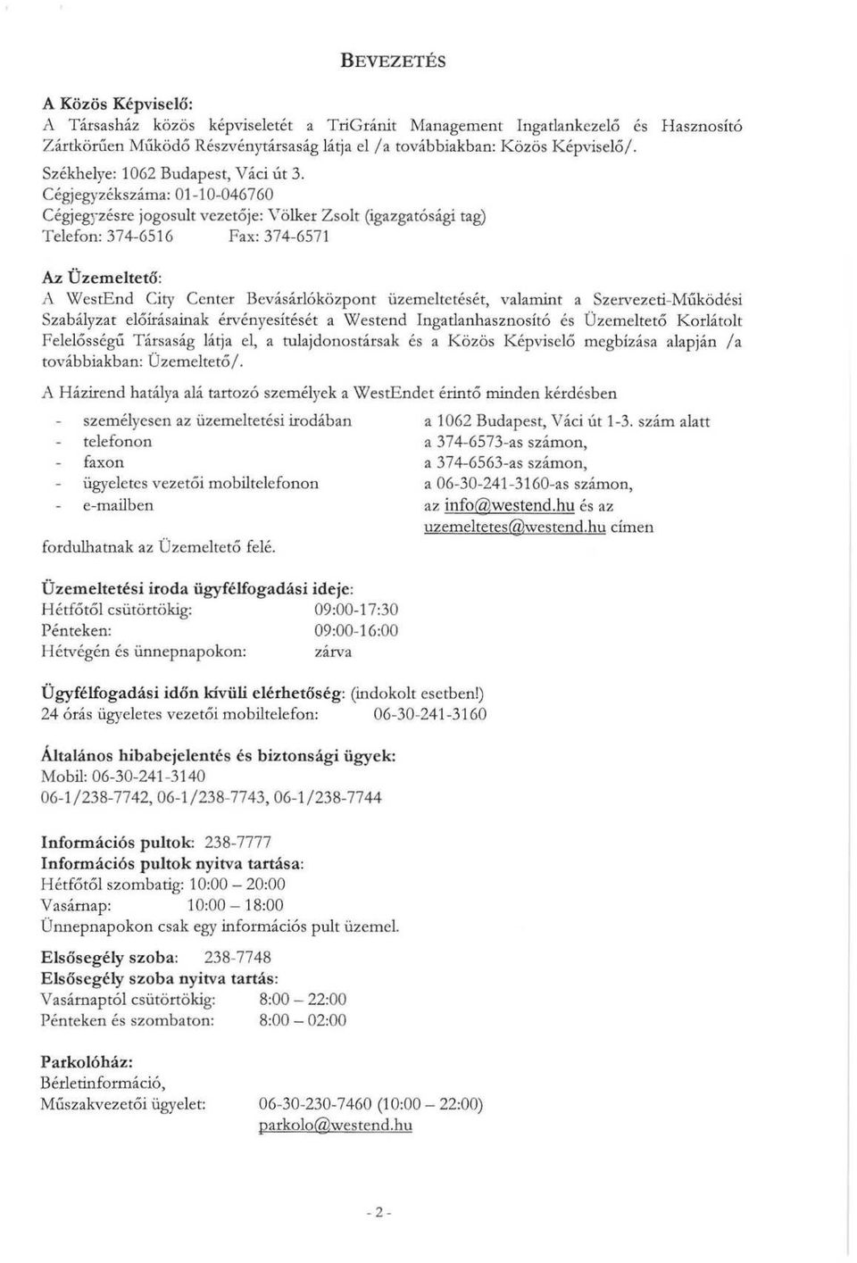 Cégjegyzékszáma: 01-10-046760 Cégjegyzésre jogosult vezetője: Völker Zsolt (igazgatósági tag) Telefon: 374-6516 Fax:374-6571 Az Üzemeltető: A WestEnd City Center Bevásárlóközpont üzemeltetését,