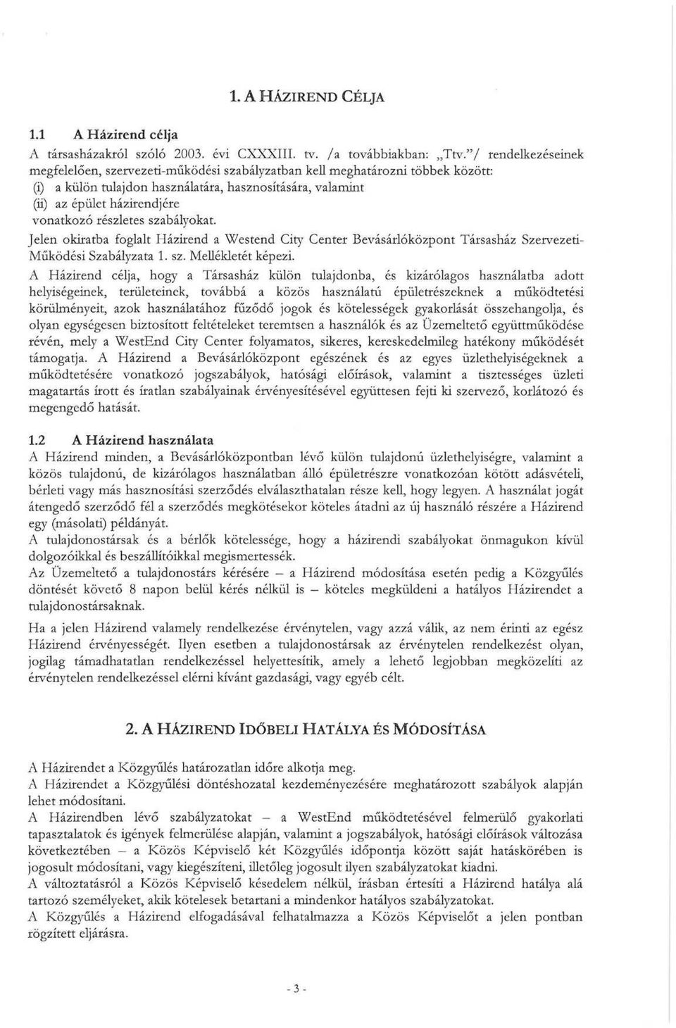 részletes szabályokat. Jelen okiratba foglalt Házirend a Westend City Center Bevásárlóközpont Társasház Szervezeti- Működési Szabályzata 1. sz. Mellékletét képezi.