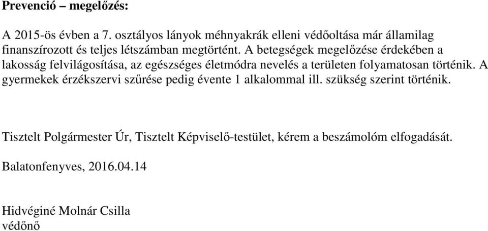 A betegségek megelőzése érdekében a lakosság felvilágosítása, az egészséges életmódra nevelés a területen folyamatosan történik.