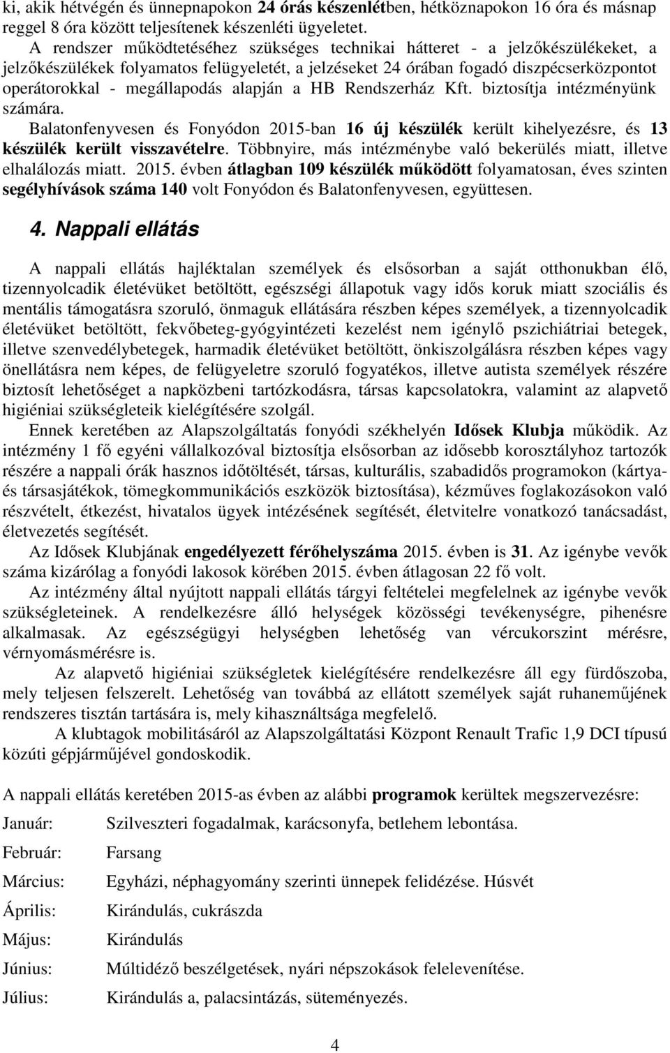 alapján a HB Rendszerház Kft. biztosítja intézményünk számára. Balatonfenyvesen és Fonyódon 2015-ban 16 új készülék került kihelyezésre, és 13 készülék került visszavételre.