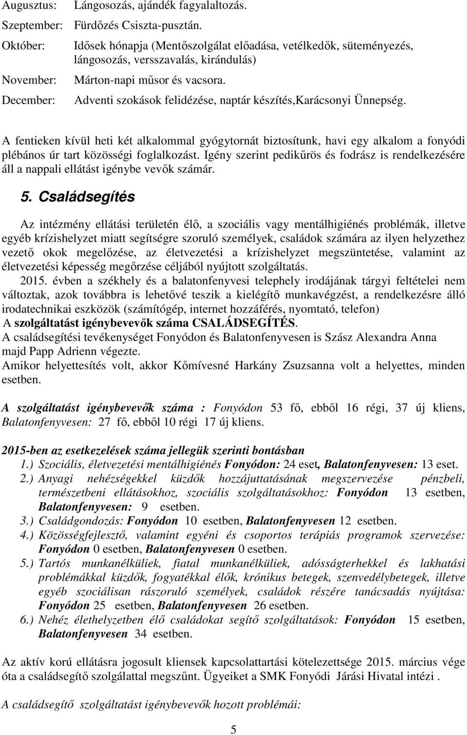 Adventi szokások felidézése, naptár készítés,karácsonyi Ünnepség. A fentieken kívül heti két alkalommal gyógytornát biztosítunk, havi egy alkalom a fonyódi plébános úr tart közösségi foglalkozást.