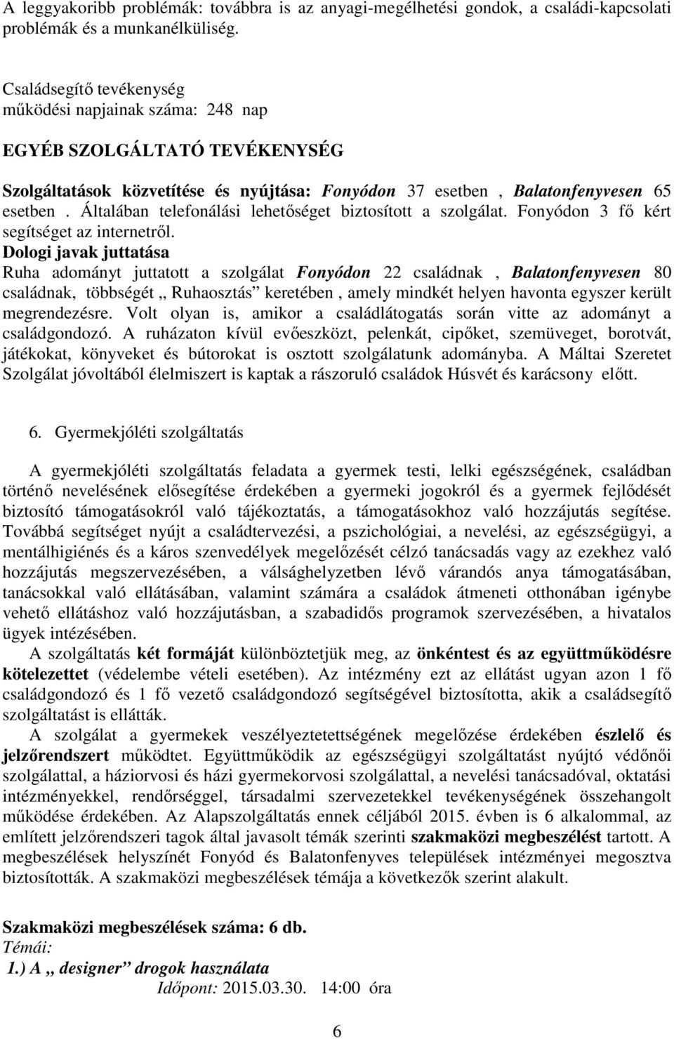 Általában telefonálási lehetőséget biztosított a szolgálat. Fonyódon 3 fő kért segítséget az internetről.