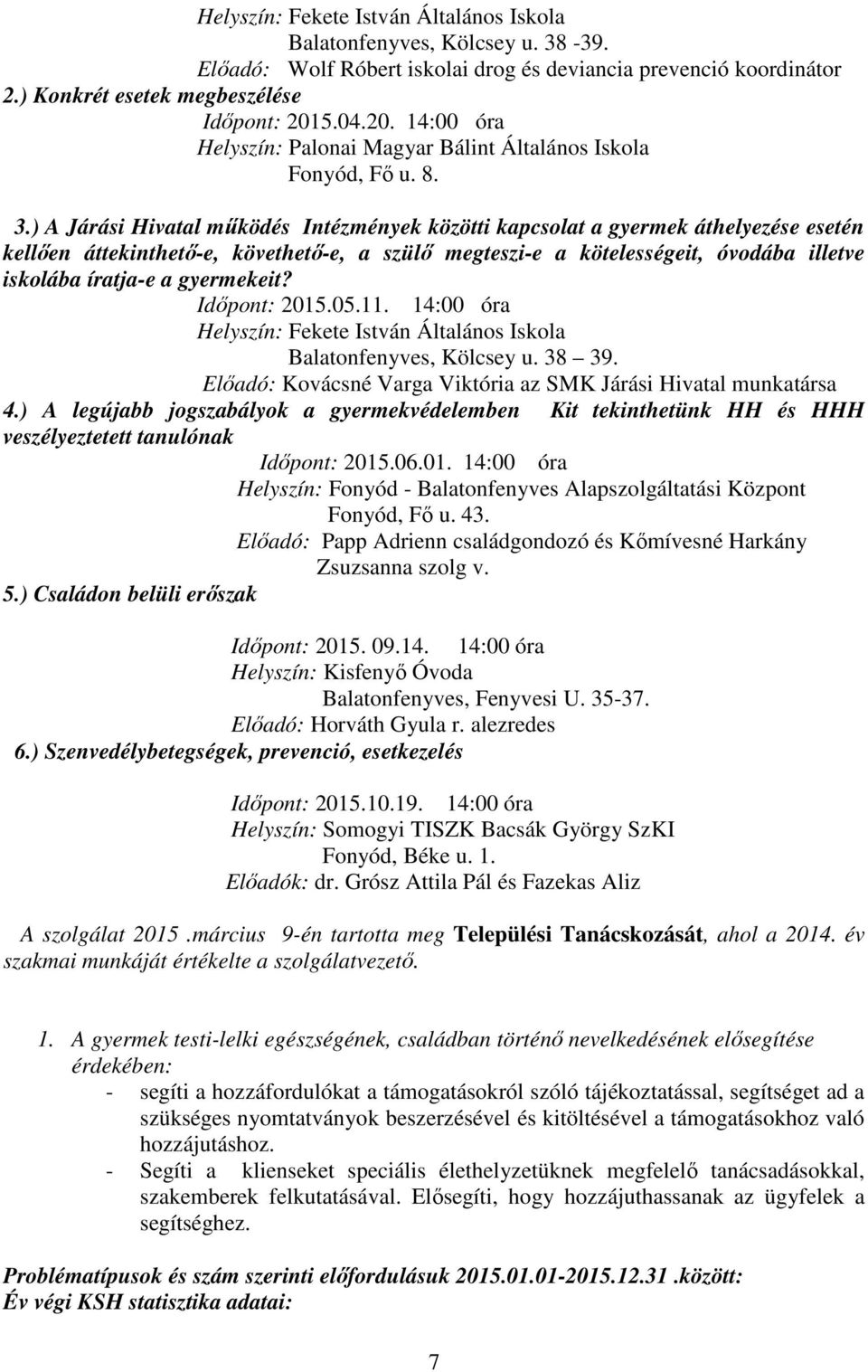 ) A Járási Hivatal működés Intézmények közötti kapcsolat a gyermek áthelyezése esetén kellően áttekinthető-e, követhető-e, a szülő megteszi-e a kötelességeit, óvodába illetve iskolába íratja-e a