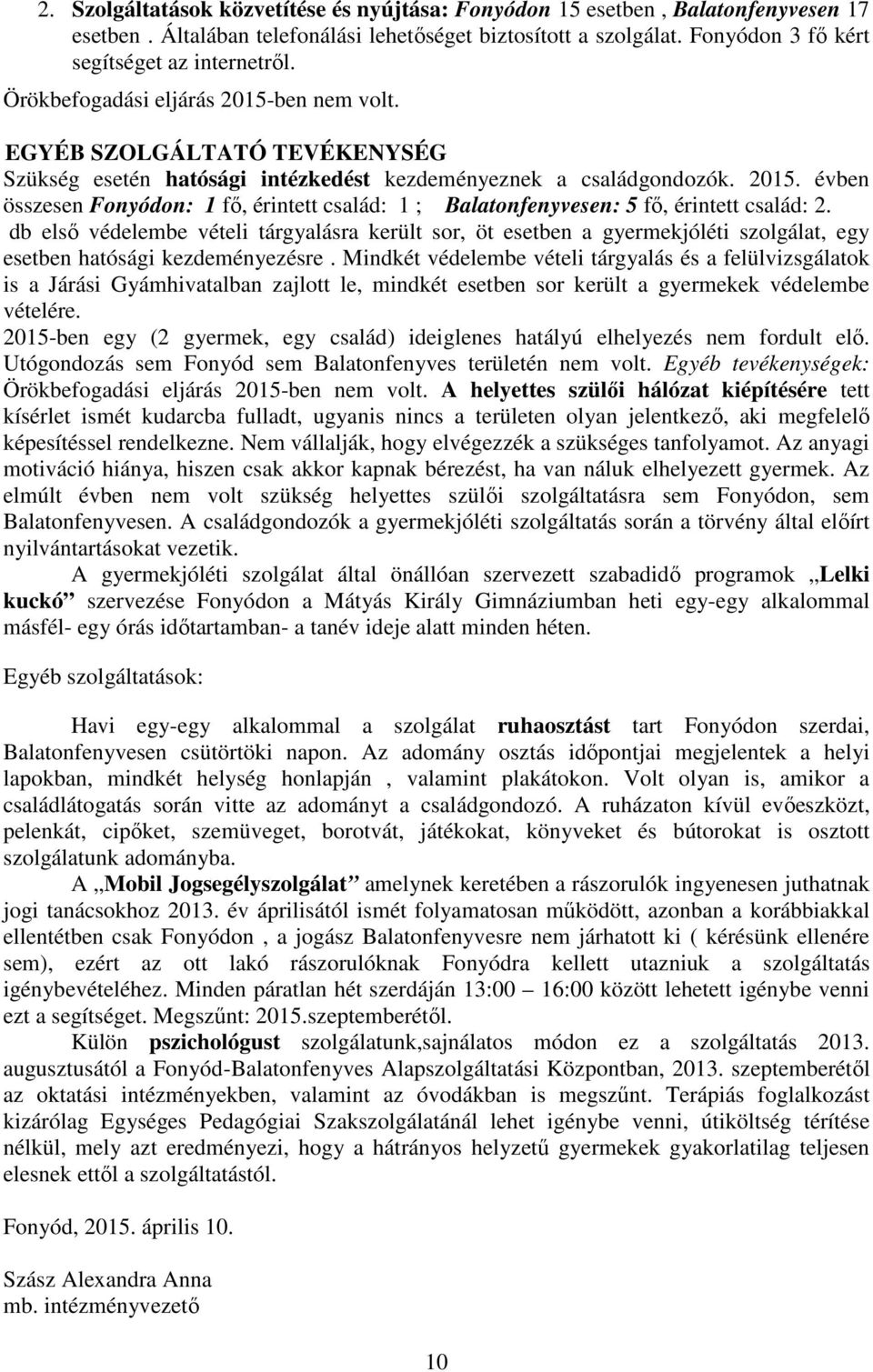 db első védelembe vételi tárgyalásra került sor, öt esetben a gyermekjóléti szolgálat, egy esetben hatósági kezdeményezésre.