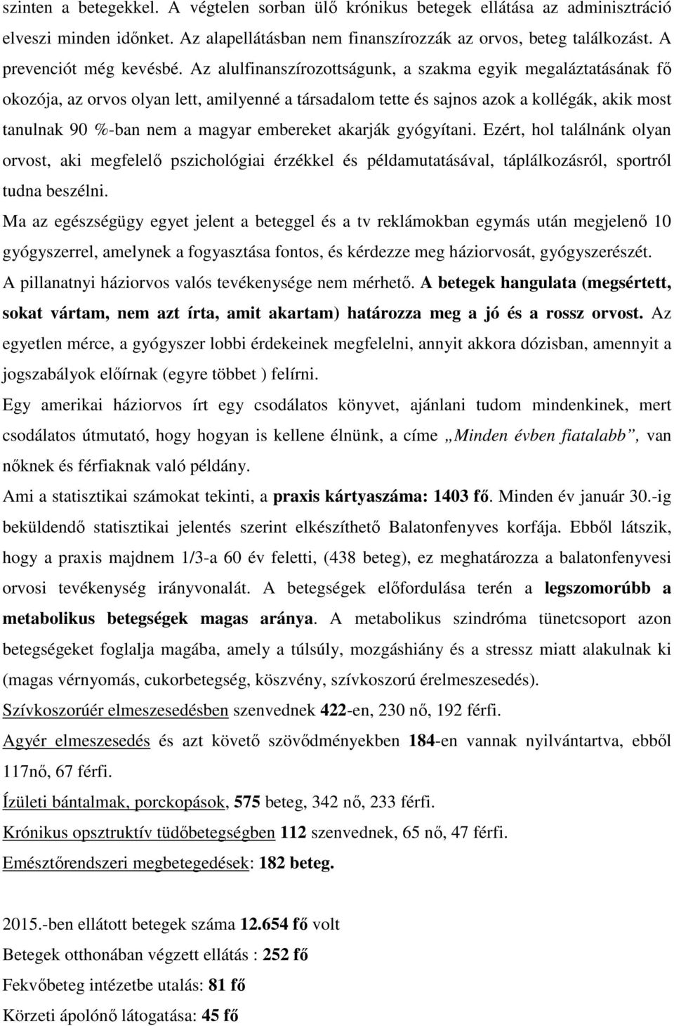 Az alulfinanszírozottságunk, a szakma egyik megaláztatásának fő okozója, az orvos olyan lett, amilyenné a társadalom tette és sajnos azok a kollégák, akik most tanulnak 90 %-ban nem a magyar