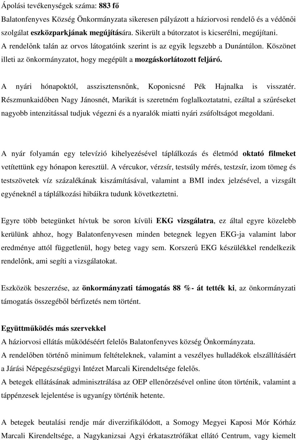 Köszönet illeti az önkormányzatot, hogy megépült a mozgáskorlátozott feljáró. A nyári hónapoktól, asszisztensnőnk, Koponicsné Pék Hajnalka is visszatér.