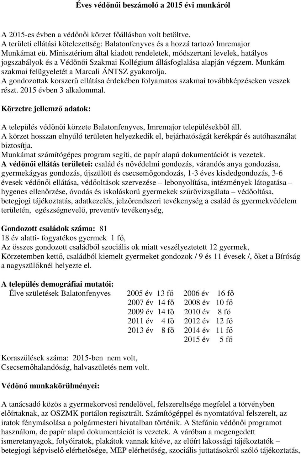 A gondozottak korszerű ellátása érdekében folyamatos szakmai továbbképzéseken veszek részt. 2015 évben 3 alkalommal.