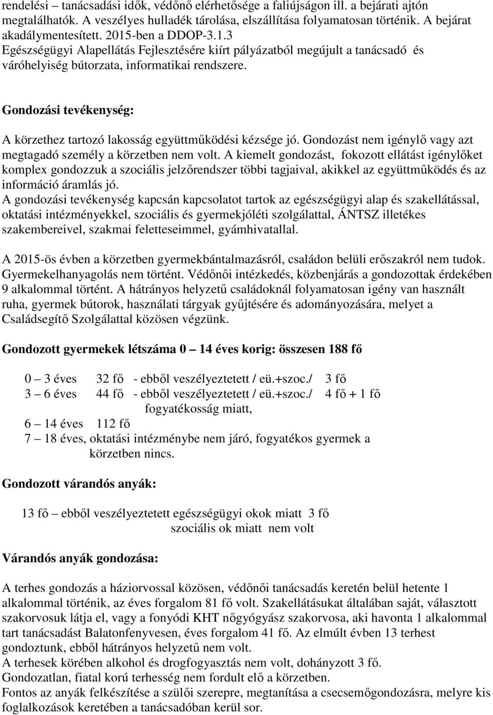 Gondozási tevékenység: A körzethez tartozó lakosság együttműködési kézsége jó. Gondozást nem igénylő vagy azt megtagadó személy a körzetben nem volt.