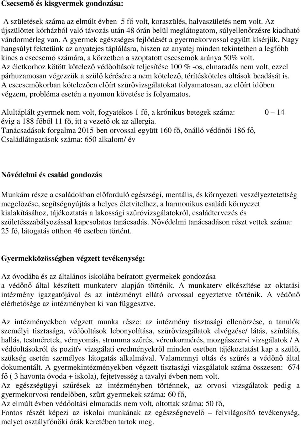 Nagy hangsúlyt fektetünk az anyatejes táplálásra, hiszen az anyatej minden tekintetben a legfőbb kincs a csecsemő számára, a körzetben a szoptatott csecsemők aránya 50% volt.