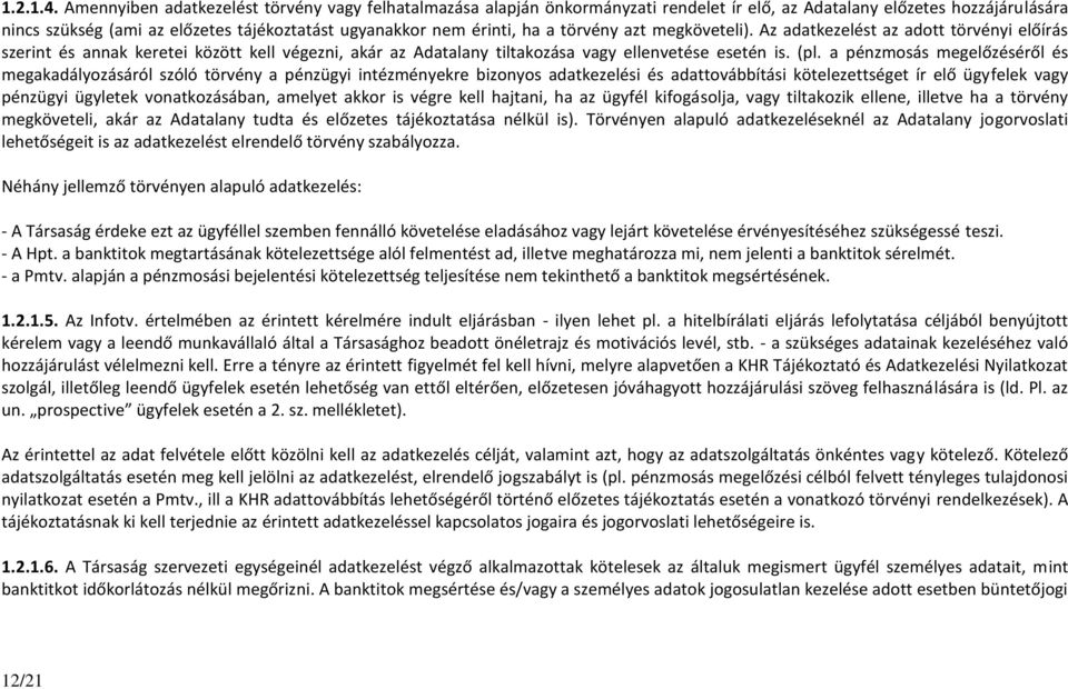 a törvény azt megköveteli). Az adatkezelést az adott törvényi előírás szerint és annak keretei között kell végezni, akár az Adatalany tiltakozása vagy ellenvetése esetén is. (pl.