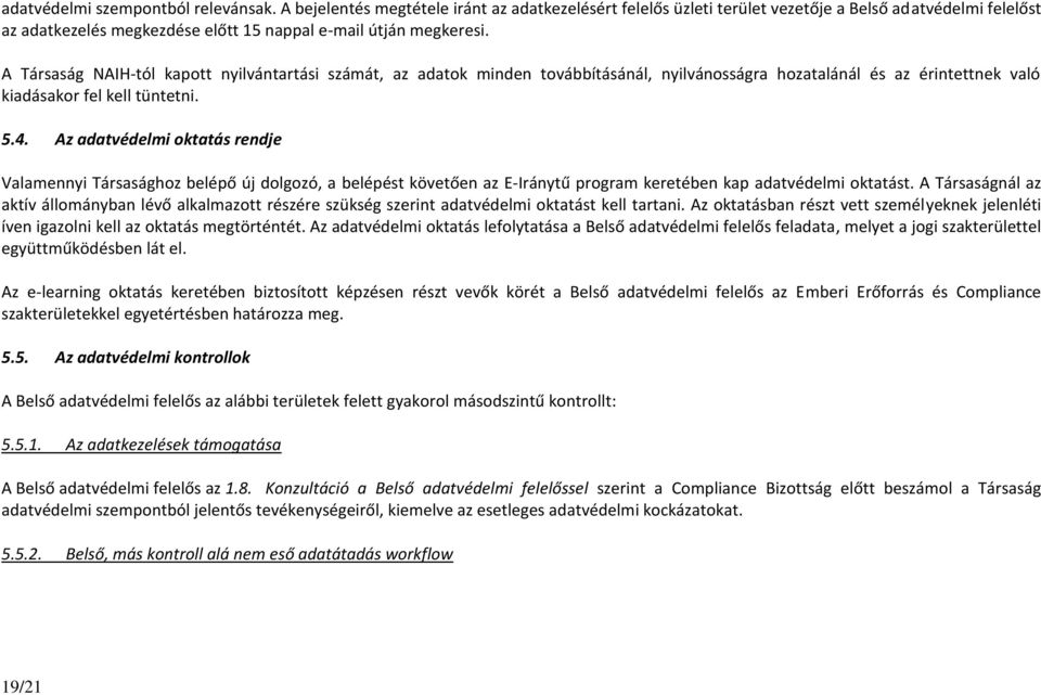 A Társaság NAIH-tól kapott nyilvántartási számát, az adatok minden továbbításánál, nyilvánosságra hozatalánál és az érintettnek való kiadásakor fel kell tüntetni. 5.4.