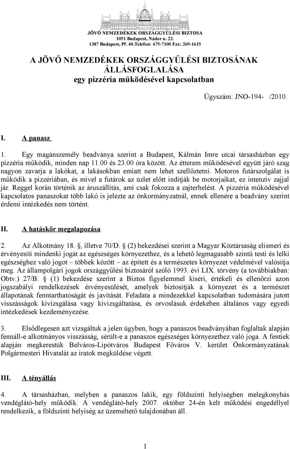 Egy magánszemély beadványa szerint a Budapest, Kálmán Imre utcai társasházban egy pizzéria működik, minden nap 11.00 és 23.00 óra között.