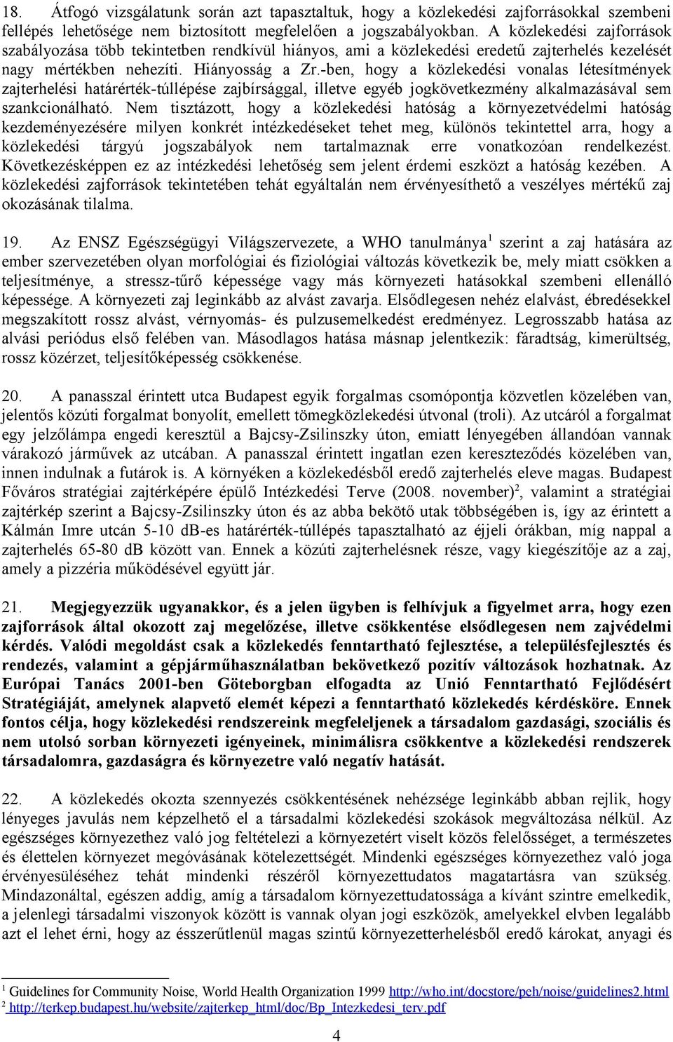 -ben, hogy a közlekedési vonalas létesítmények zajterhelési határérték-túllépése zajbírsággal, illetve egyéb jogkövetkezmény alkalmazásával sem szankcionálható.