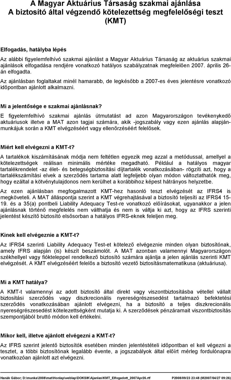 Az ajánlásban foglaltakat minél hamarabb, de legkésıbb a 2007-es éves jelentésre vonatkozó idıpontban ajánlott alkalmazni. Mi a jelentısége e szakmai ajánlásnak?