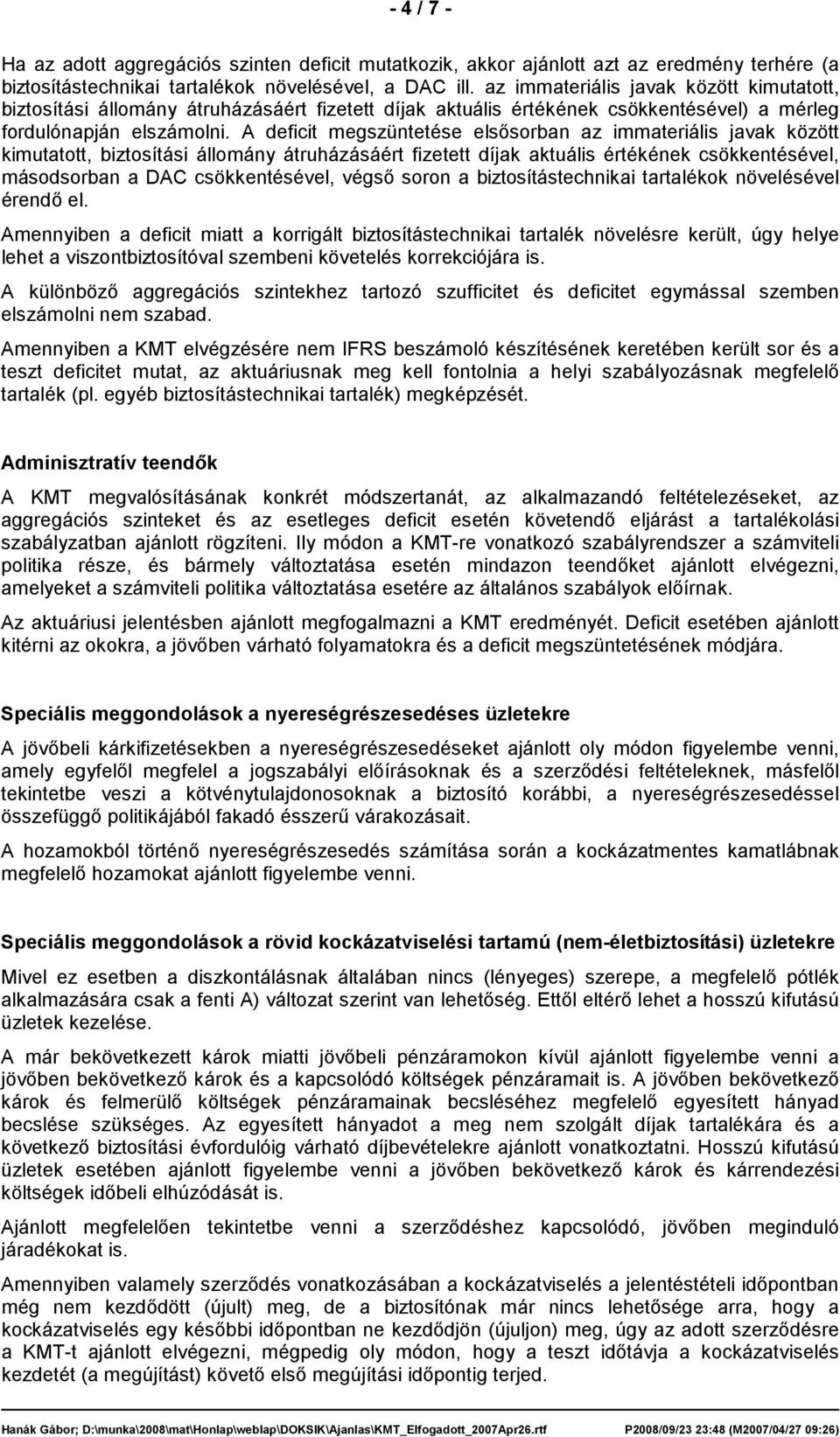 A deficit megszüntetése elsısorban az immateriális javak között kimutatott, biztosítási állomány átruházásáért fizetett díjak aktuális értékének csökkentésével, másodsorban a DAC csökkentésével,