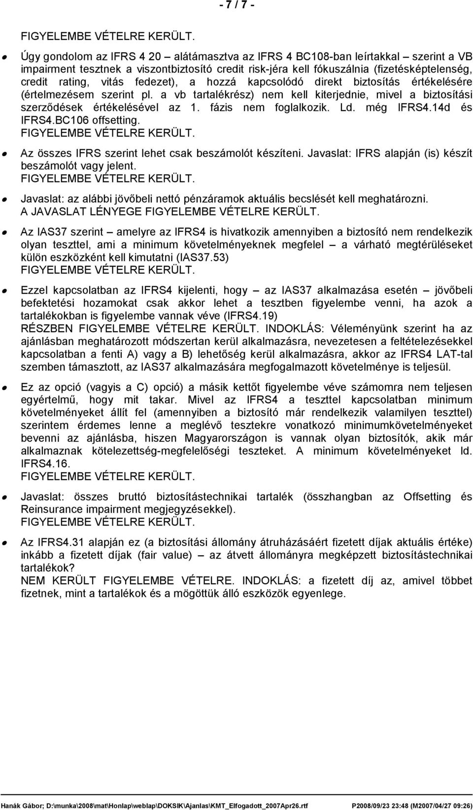 fázis nem foglalkozik. Ld. még IFRS4.14d és IFRS4.BC106 offsetting. Az összes IFRS szerint lehet csak beszámolót készíteni. Javaslat: IFRS alapján (is) készít beszámolót vagy jelent.