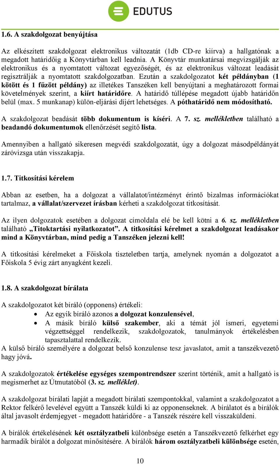 Ezután a szakdolgozatot két példányban (1 kötött és 1 fűzött példány) az illetékes Tanszéken kell benyújtani a meghatározott formai követelmények szerint, a kiírt határidőre.