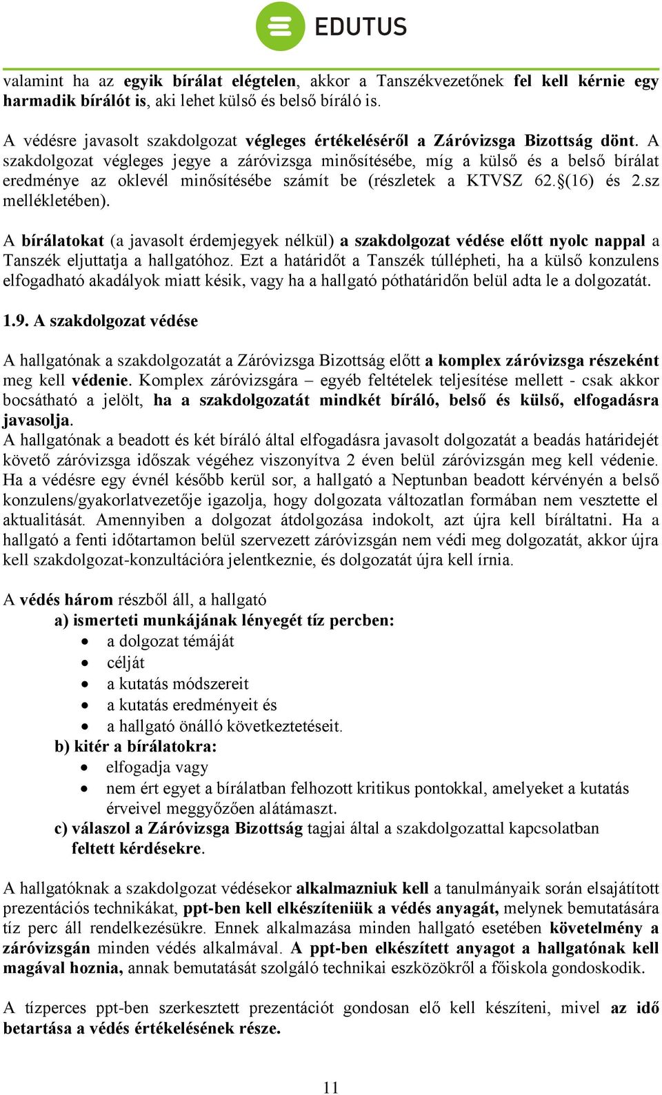 A szakdolgozat végleges jegye a záróvizsga minősítésébe, míg a külső és a belső bírálat eredménye az oklevél minősítésébe számít be (részletek a KTVSZ 62. (16) és 2.sz mellékletében).